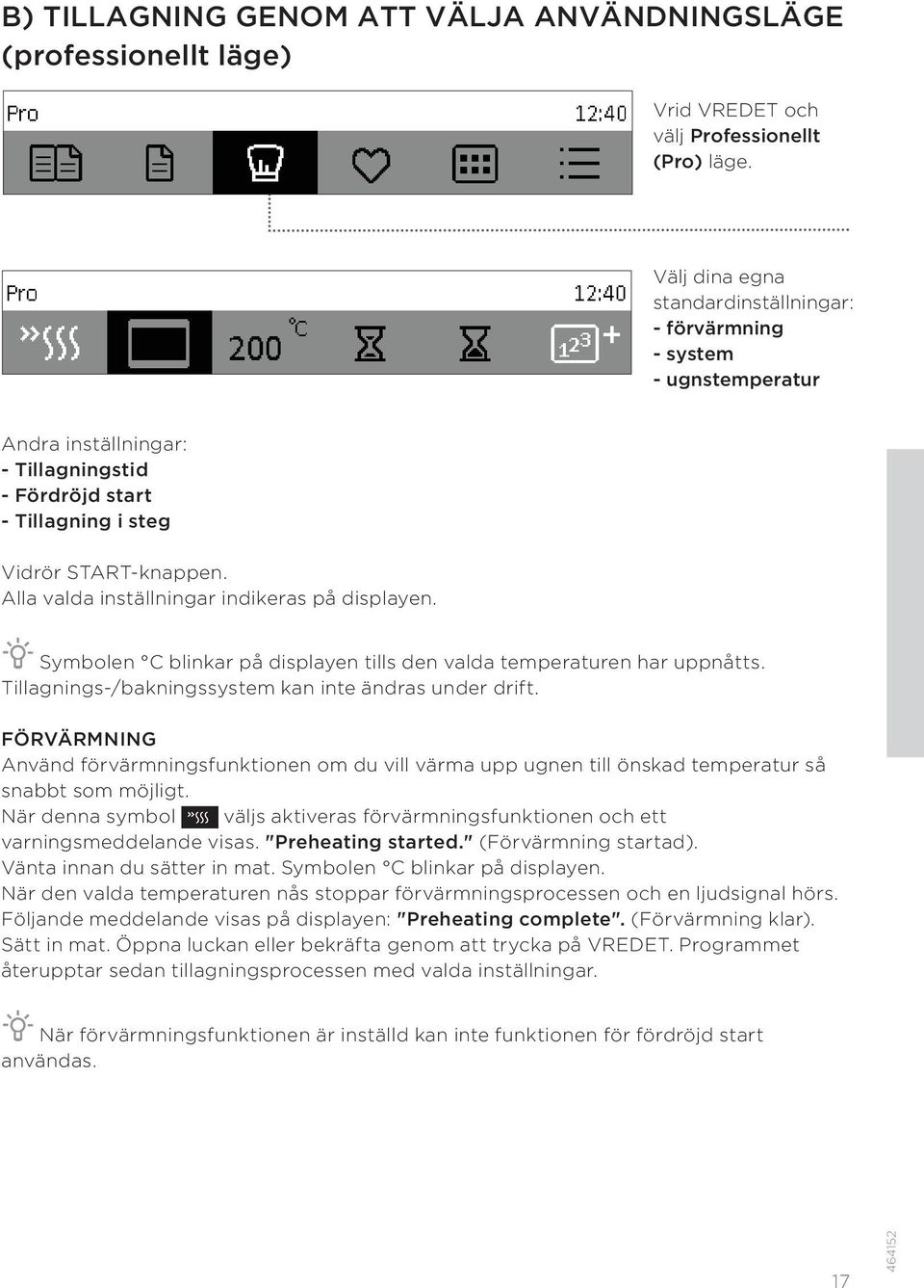 Alla valda inställningar indikeras på displayen. Symbolen C blinkar på displayen tills den valda temperaturen har uppnåtts. Tillagnings-/bakningssystem kan inte ändras under drift.