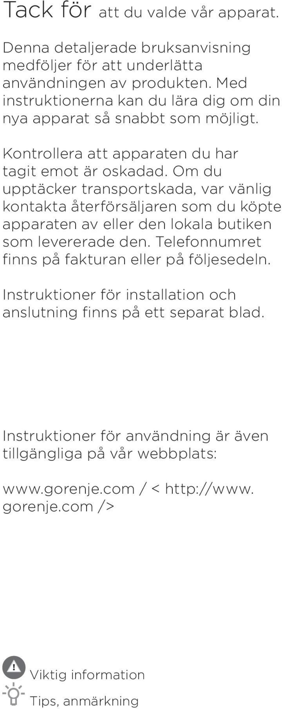 Om du upptäcker transportskada, var vänlig kontakta återförsäljaren som du köpte apparaten av eller den lokala butiken som levererade den.