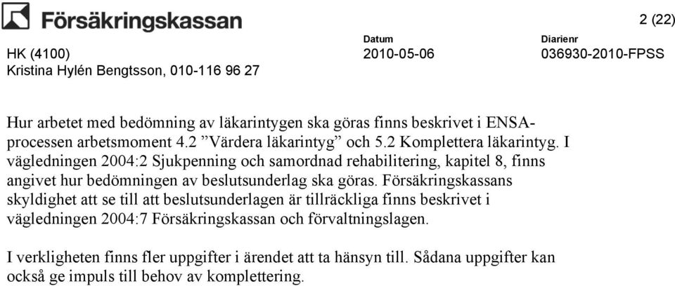 I vägledningen 2004:2 Sjukpenning och samordnad rehabilitering, kapitel 8, finns angivet hur bedömningen av beslutsunderlag ska göras.