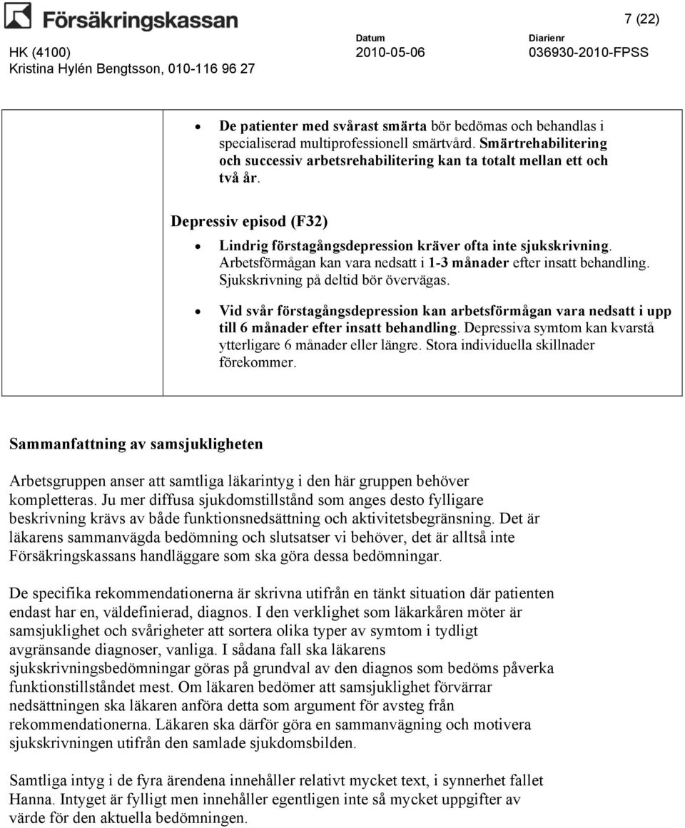 rbetsförmågan kan vara nedsatt i 1-3 månader efter insatt behandling. Sjukskrivning på deltid bör övervägas.