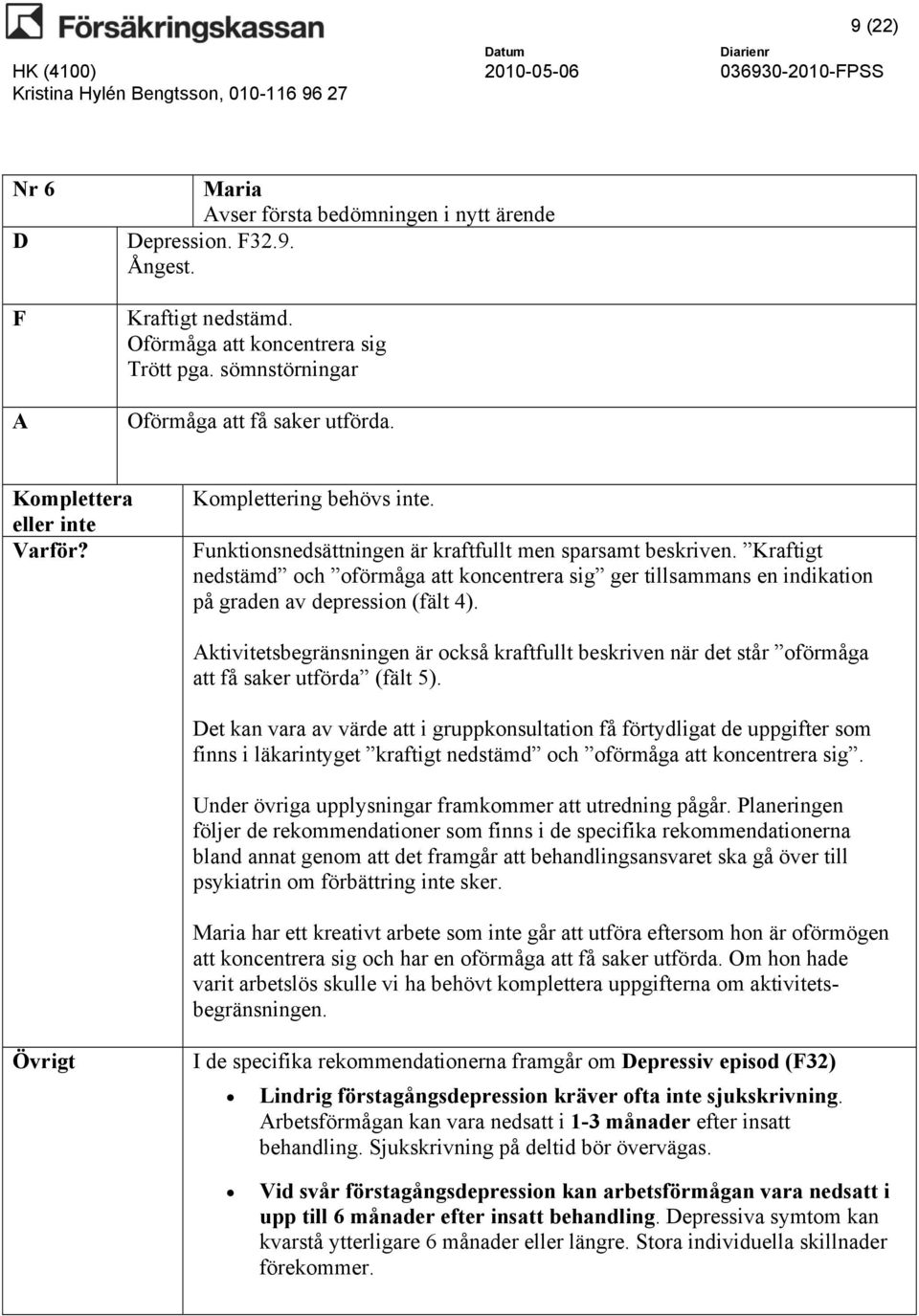 Kraftigt nedstämd och oförmåga att koncentrera sig ger tillsammans en indikation på graden av depression (fält 4).