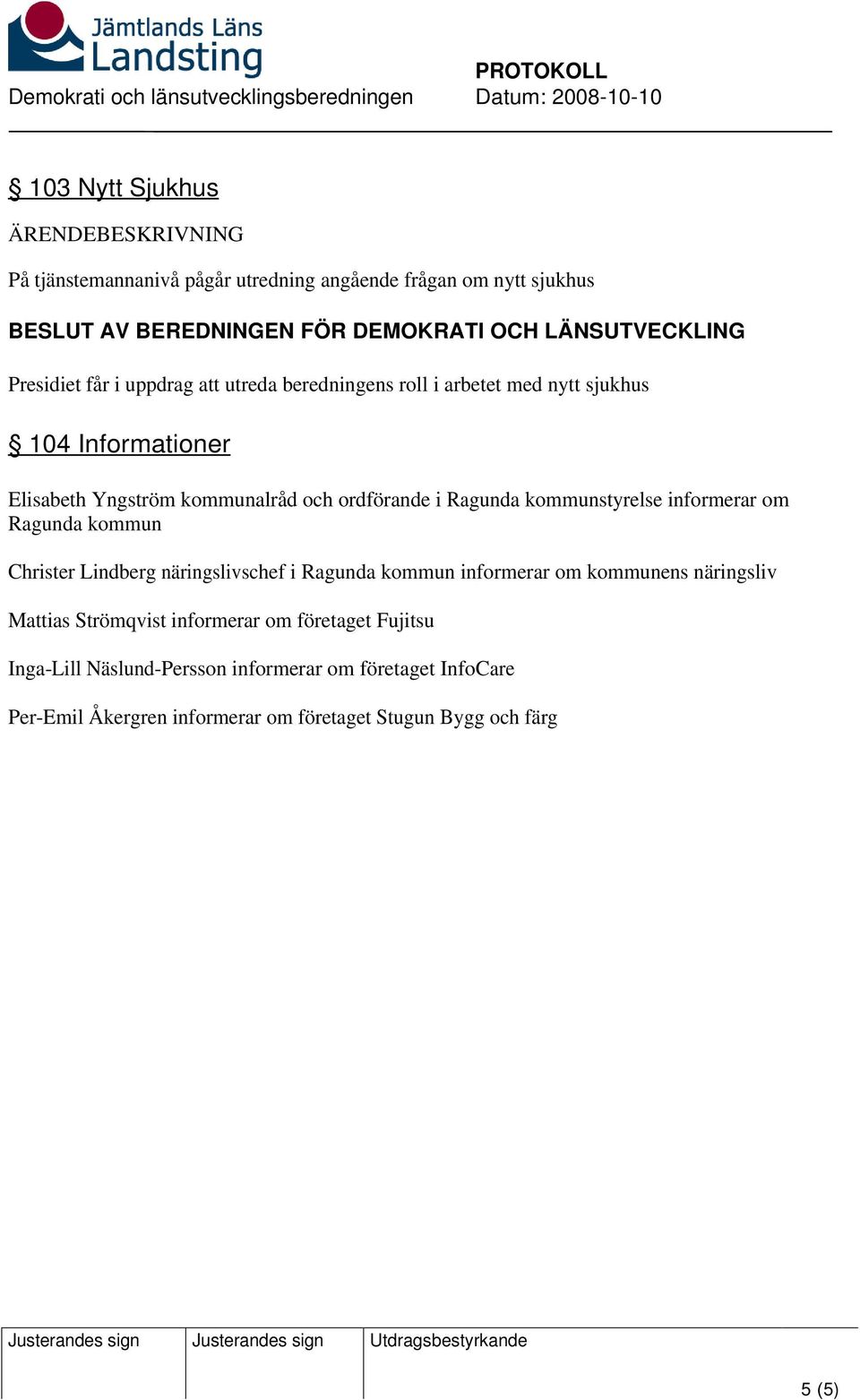 informerar om Christer Lindberg näringslivschef i informerar om kommunens näringsliv Mattias Strömqvist informerar om