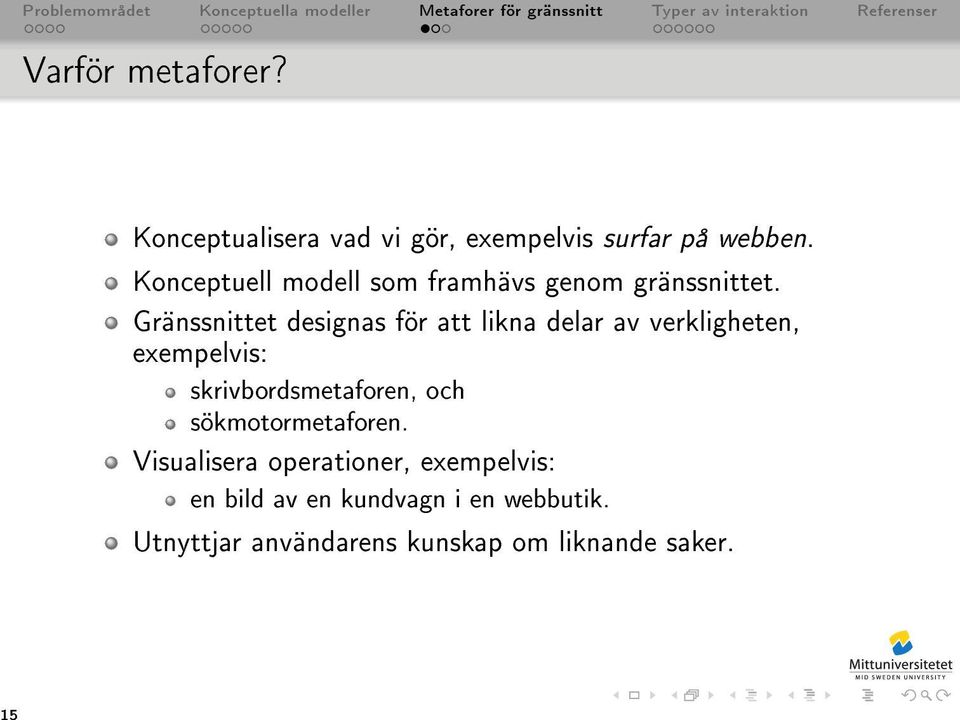 Gränssnittet designas för att likna delar av verkligheten, exempelvis: skrivbordsmetaforen,