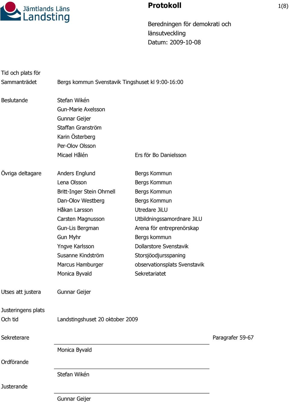 Karlsson Susanne Kindström Marcus Hamburger Monica Byvald Bergs Kommun Bergs Kommun Bergs Kommun Bergs Kommun Utredare JiLU Utbildningssamordnare JiLU Arena för entreprenörskap Bergs kommun