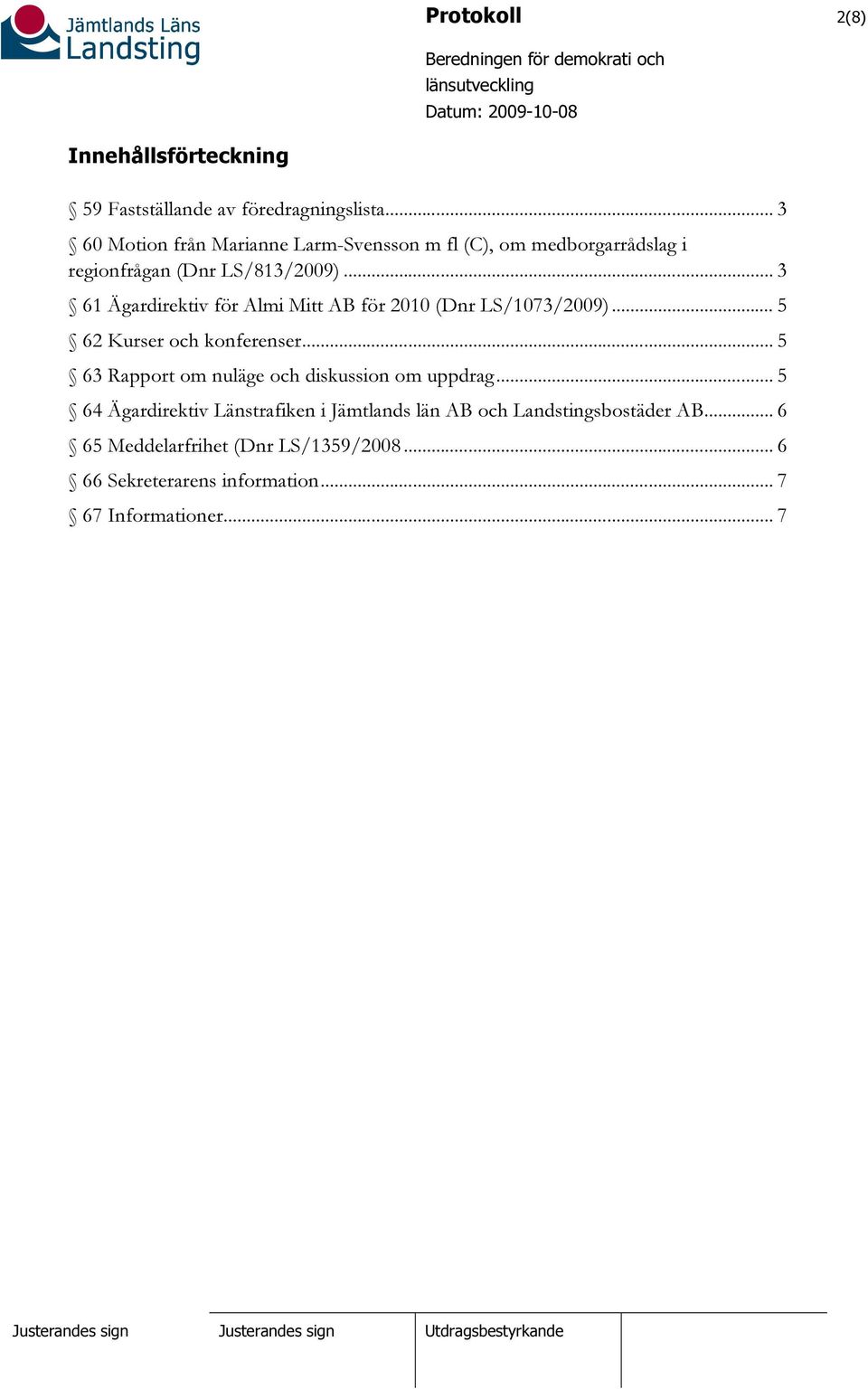 .. 3 61 Ägardirektiv för Almi Mitt AB för 2010 (Dnr LS/1073/2009)... 5 62 Kurser och konferenser.