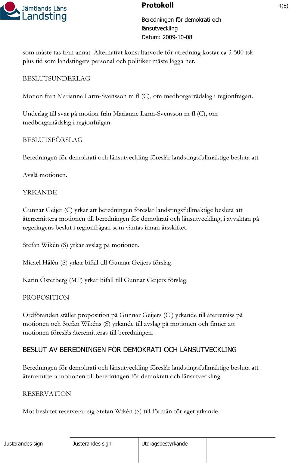 BESLUTSFÖRSLAG föreslår landstingsfullmäktige besluta att Avslå motionen.