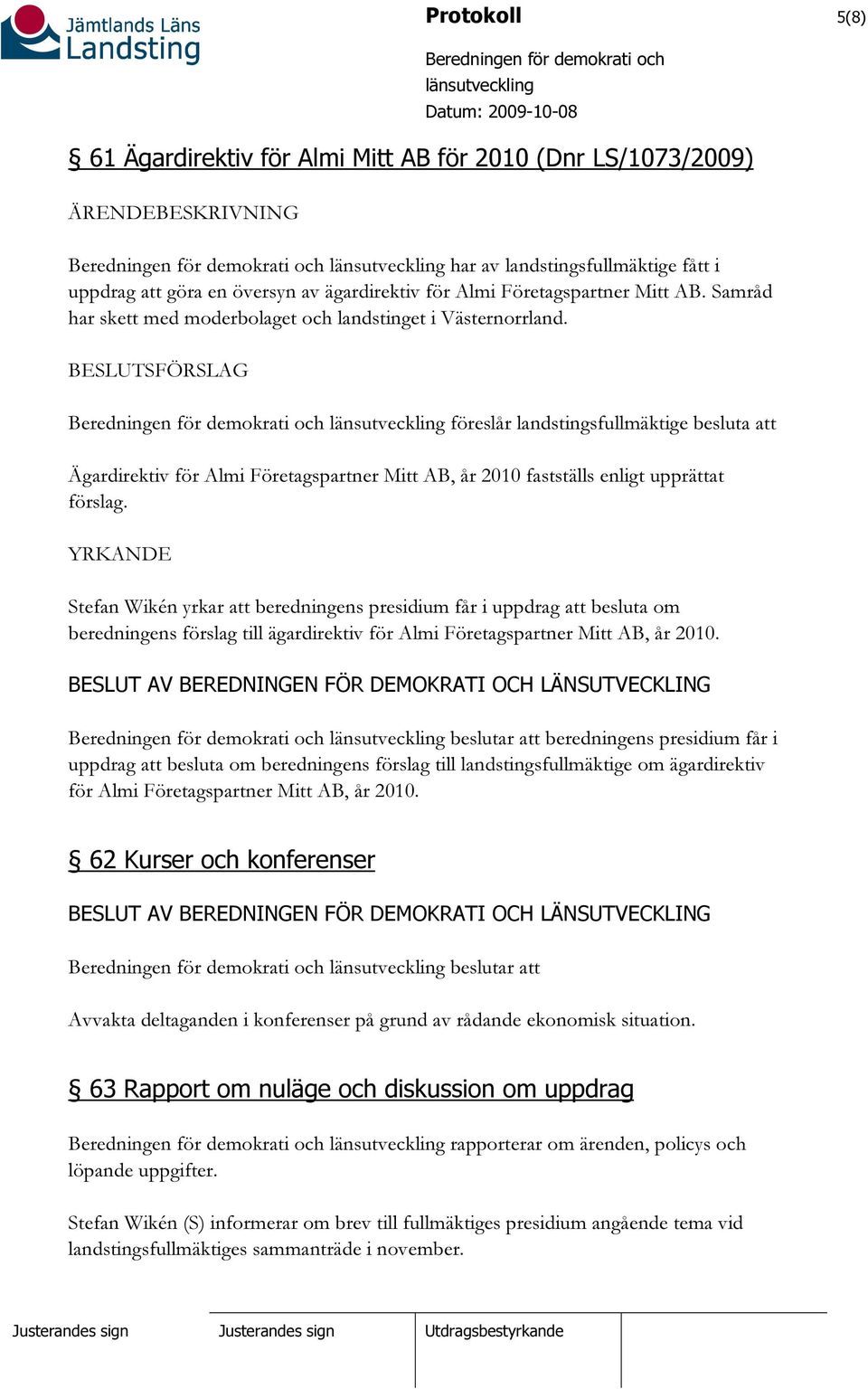 BESLUTSFÖRSLAG föreslår landstingsfullmäktige besluta att Ägardirektiv för Almi Företagspartner Mitt AB, år 2010 fastställs enligt upprättat förslag.