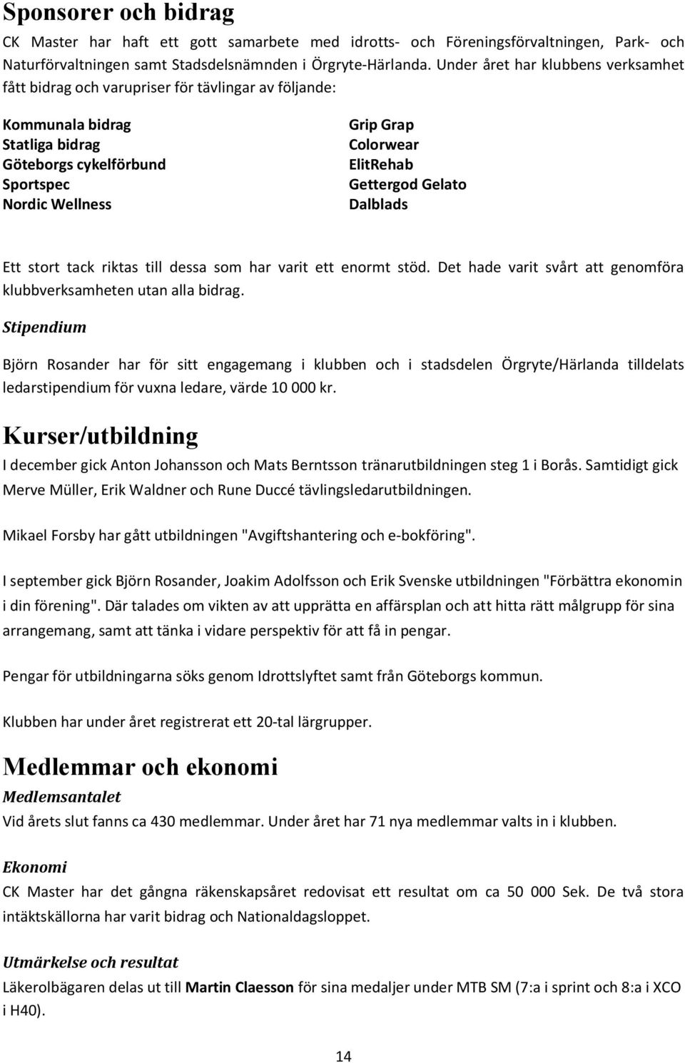 ElitRehab Gettergod Gelato Dalblads Ett stort tack riktas till dessa som har varit ett enormt stöd. Det hade varit svårt att genomföra klubbverksamheten utan alla bidrag.