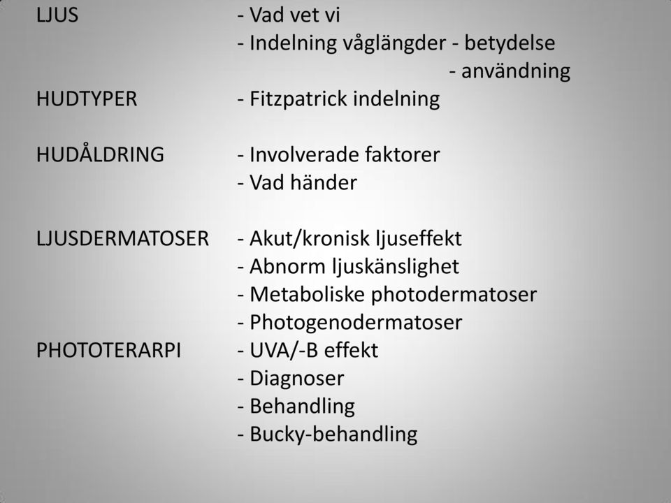 - Vad händer - Akut/kronisk ljuseffekt - Abnorm ljuskänslighet - Metaboliske