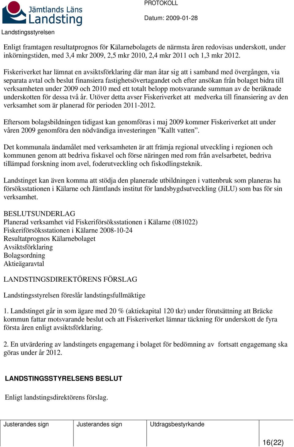 verksamheten under 2009 och 2010 med ett totalt belopp motsvarande summan av de beräknade underskotten för dessa två år.