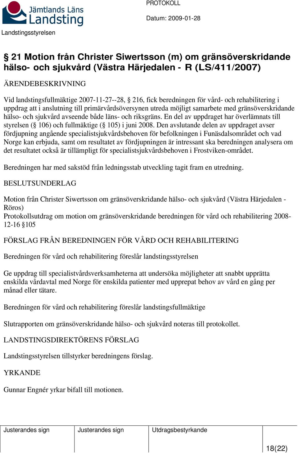 En del av uppdraget har överlämnats till styrelsen ( 106) och fullmäktige ( 105) i juni 2008.