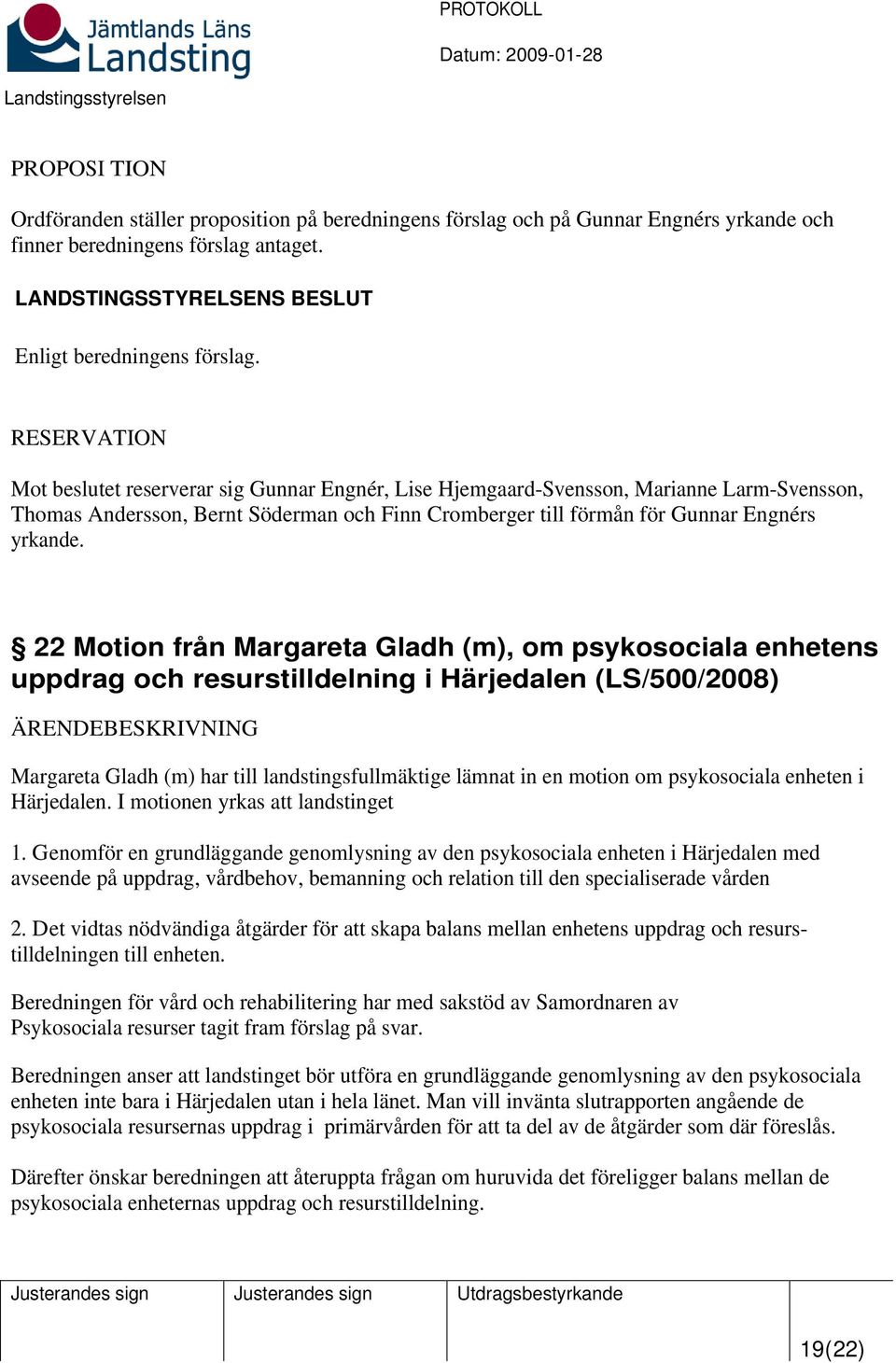 22 Motion från Margareta Gladh (m), om psykosociala enhetens uppdrag och resurstilldelning i Härjedalen (LS/500/2008) Margareta Gladh (m) har till landstingsfullmäktige lämnat in en motion om