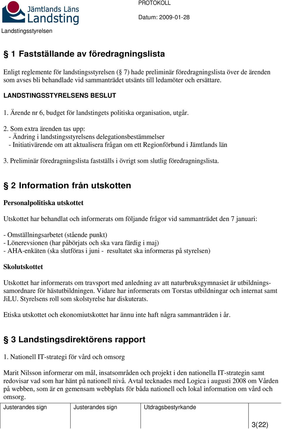 Som extra ärenden tas upp: - Ändring i landstingsstyrelsens delegationsbestämmelser - Initiativärende om att aktualisera frågan om ett Regionförbund i Jämtlands län 3.