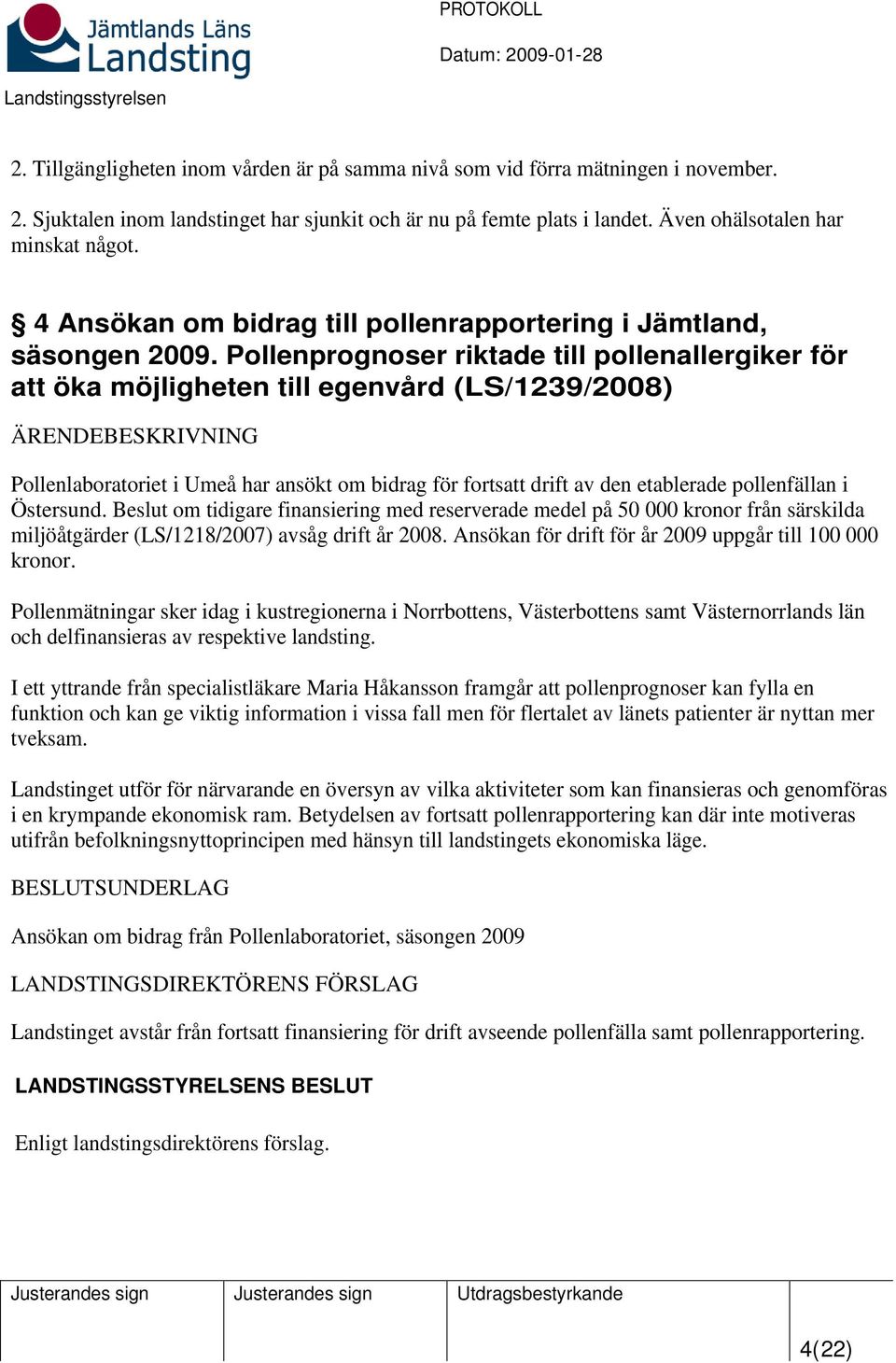 Pollenprognoser riktade till pollenallergiker för att öka möjligheten till egenvård (LS/1239/2008) Pollenlaboratoriet i Umeå har ansökt om bidrag för fortsatt drift av den etablerade pollenfällan i