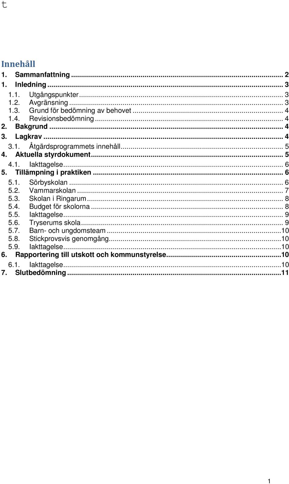 .. 6 5.2. Vammarskolan... 7 5.3. Skolan i Ringarum... 8 5.4. Budget för skolorna... 8 5.5. Iakttagelse... 9 5.6. Tryserums skola... 9 5.7. Barn- och ungdomsteam.