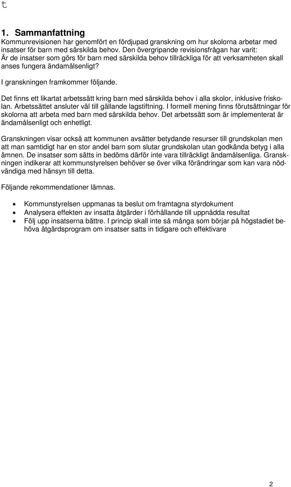 I granskningen framkommer följande. Det finns ett likartat arbetssätt kring barn med särskilda behov i alla skolor, inklusive friskolan. Arbetssättet ansluter väl till gällande lagstiftning.