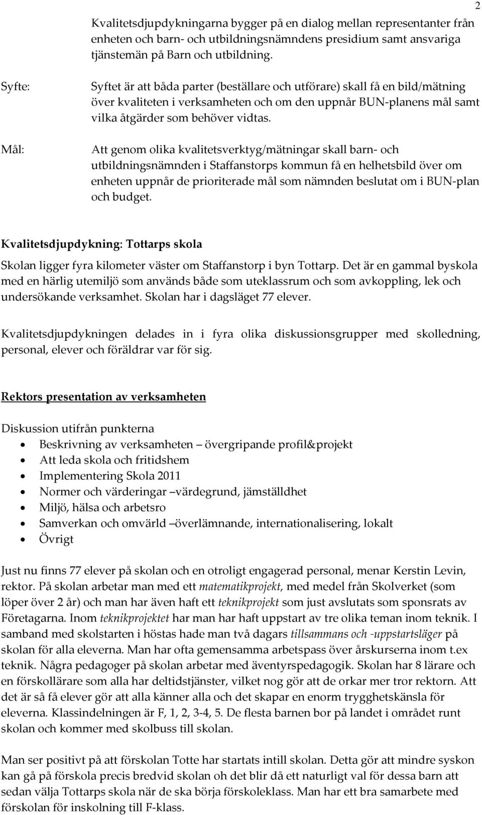 Att genom olika kvalitetsverktyg/mätningar skall barn- och utbildningsnämnden i Staffanstorps kommun få en helhetsbild över om enheten uppnår de prioriterade mål som nämnden beslutat om i BUN-plan