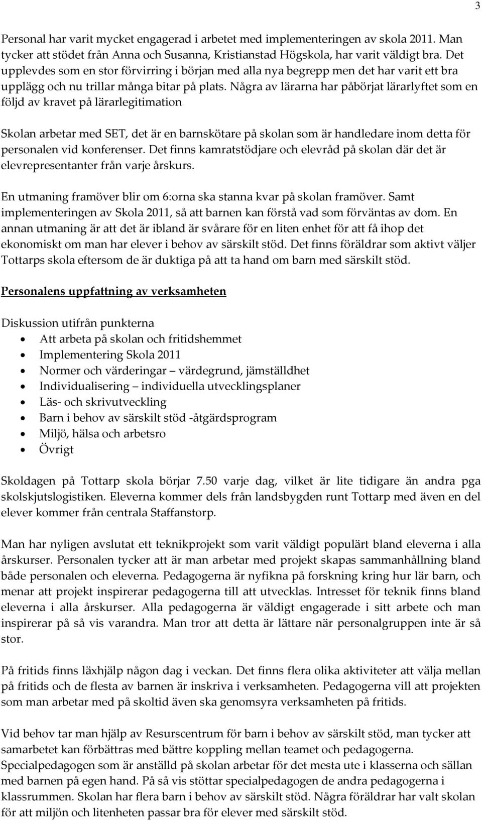 Några av lärarna har påbörjat lärarlyftet som en följd av kravet på lärarlegitimation Skolan arbetar med SET, det är en barnskötare på skolan som är handledare inom detta för personalen vid