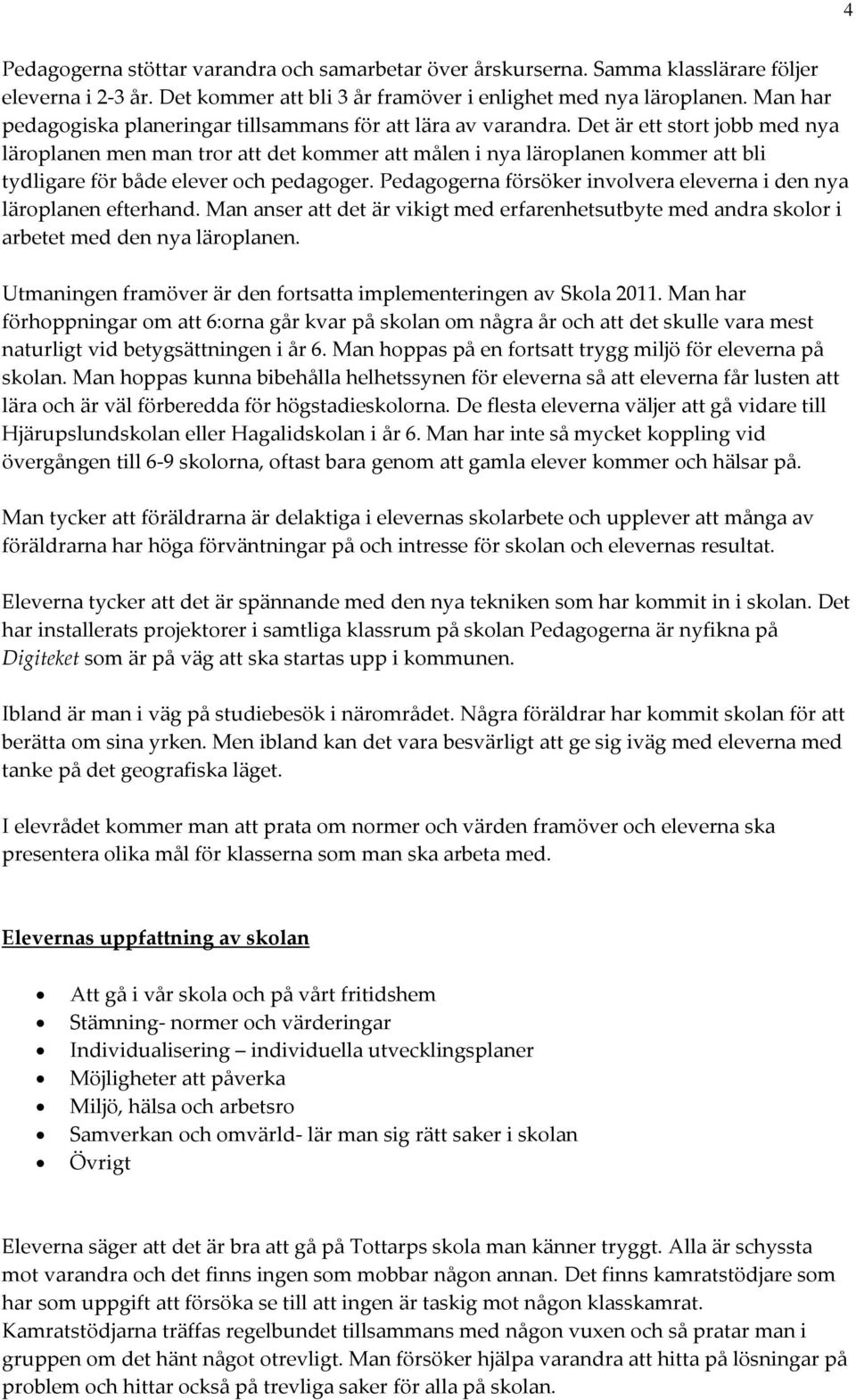 Det är ett stort jobb med nya läroplanen men man tror att det kommer att målen i nya läroplanen kommer att bli tydligare för både elever och pedagoger.