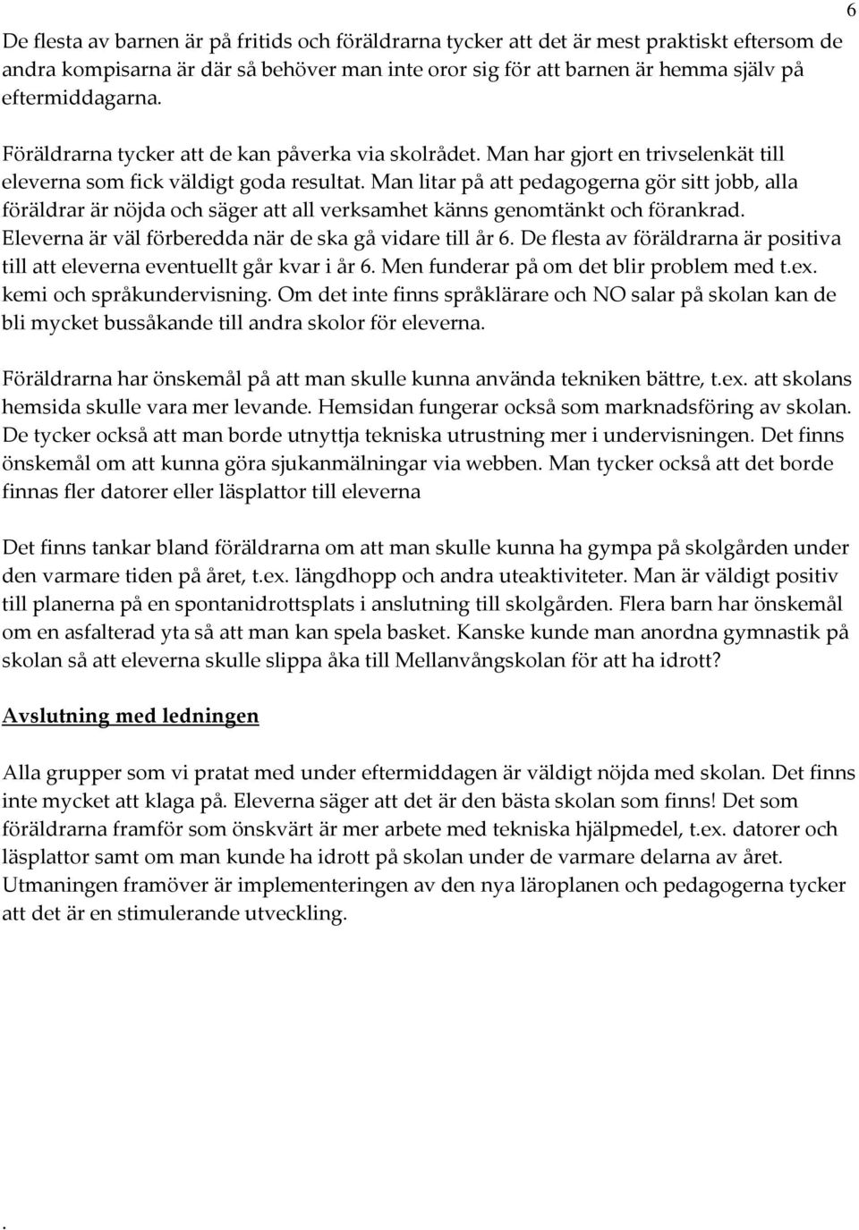 Man litar på att pedagogerna gör sitt jobb, alla föräldrar är nöjda och säger att all verksamhet känns genomtänkt och förankrad. Eleverna är väl förberedda när de ska gå vidare till år 6.