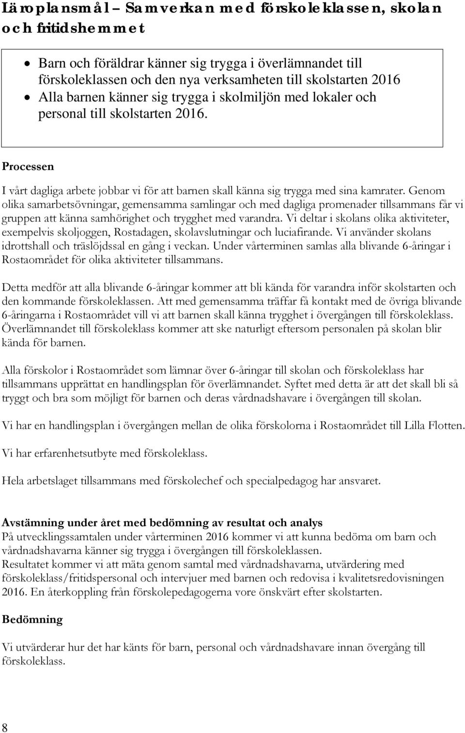 Genom olika samarbetsövningar, gemensamma samlingar och med dagliga promenader tillsammans får vi gruppen att känna samhörighet och trygghet med varandra.