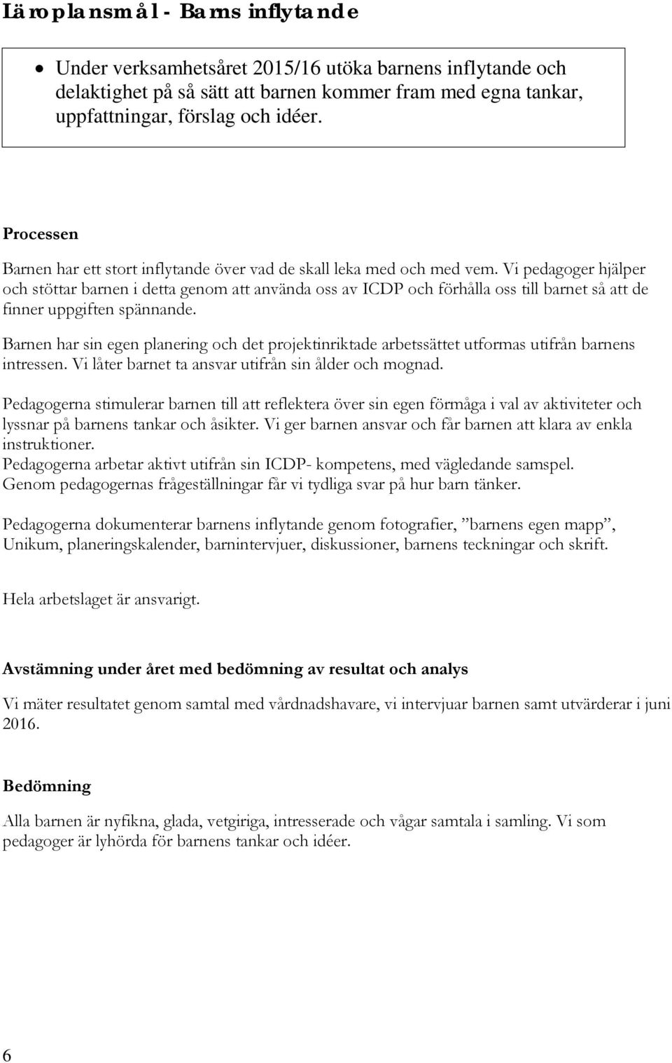 Vi pedagoger hjälper och stöttar barnen i detta genom att använda oss av ICDP och förhålla oss till barnet så att de finner uppgiften spännande.