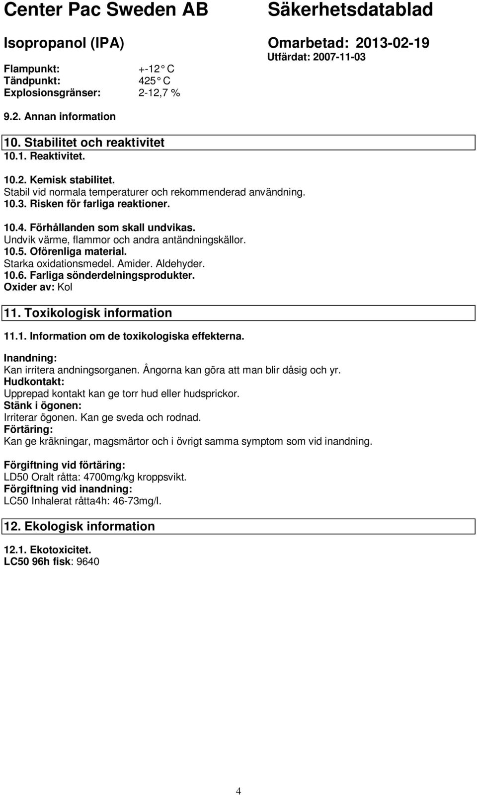 Oförenliga material. Starka oxidationsmedel. Amider. Aldehyder. 10.6. Farliga sönderdelningsprodukter. Oxider av: Kol 11. Toxikologisk information 11.1. Information om de toxikologiska effekterna.