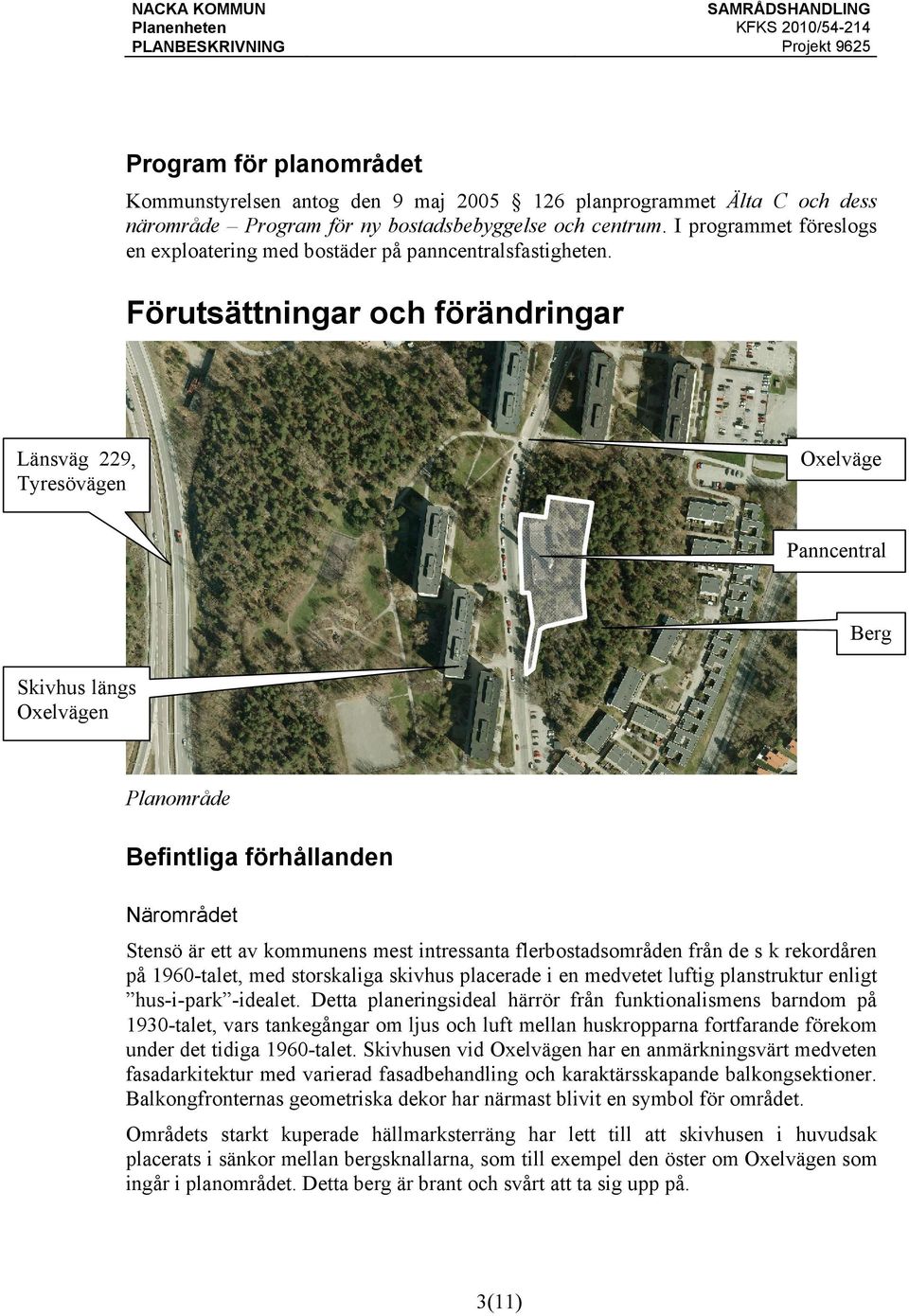 Förutsättningar och förändringar Länsväg 229, Tyresövägen Oxelväge Panncentral Berg Skivhus längs Oxelvägen Planområde Befintliga förhållanden Närområdet Stensö är ett av kommunens mest intressanta