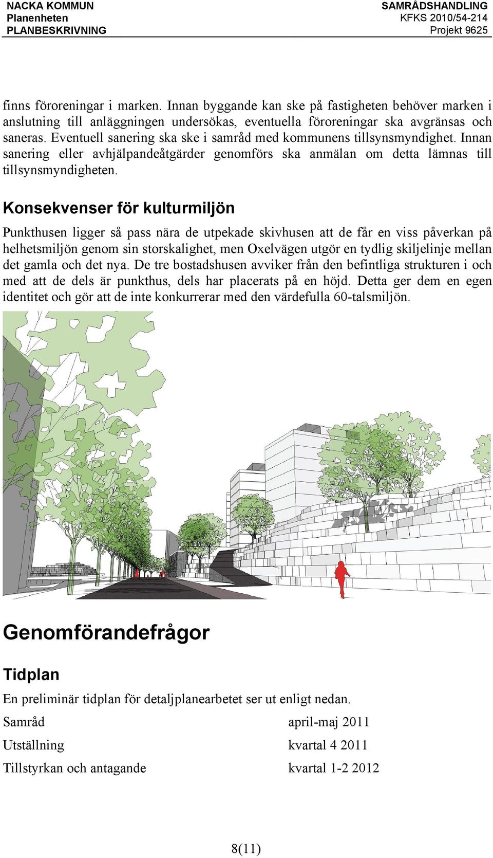 Konsekvenser för kulturmiljön Punkthusen ligger så pass nära de utpekade skivhusen att de får en viss påverkan på helhetsmiljön genom sin storskalighet, men Oxelvägen utgör en tydlig skiljelinje