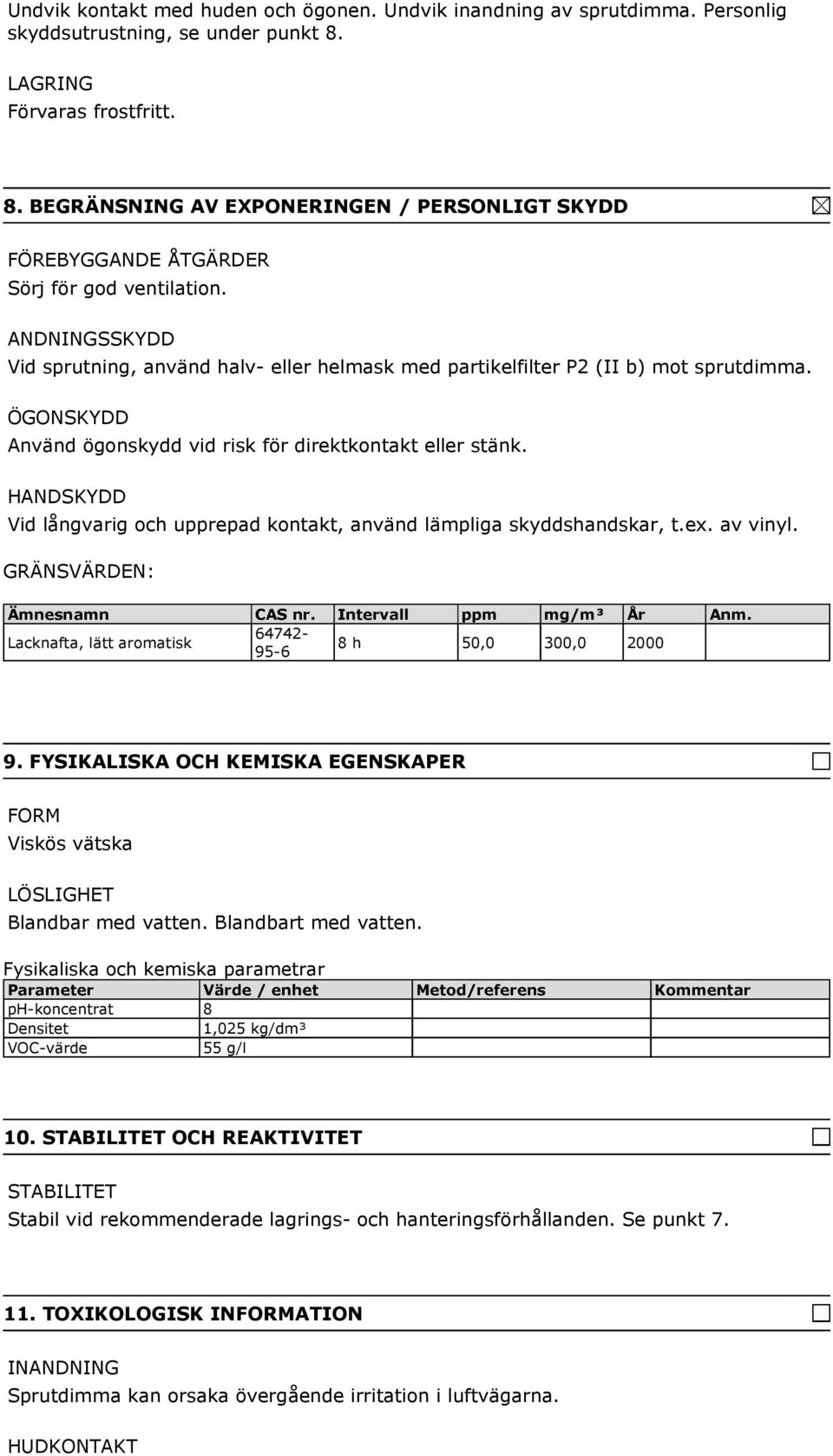 ANDNINGSSKYDD Vid sprutning, använd halv- eller helmask med partikelfilter P2 (II b) mot sprutdimma. ÖGONSKYDD Använd ögonskydd vid risk för direktkontakt eller stänk.