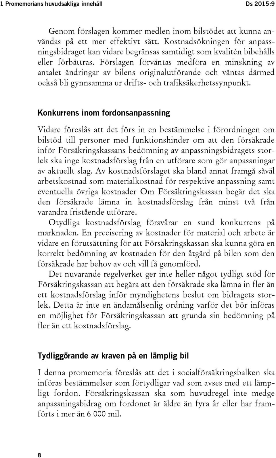 Förslagen förväntas medföra en minskning av antalet ändringar av bilens originalutförande och väntas därmed också bli gynnsamma ur drifts- och trafiksäkerhetssynpunkt.