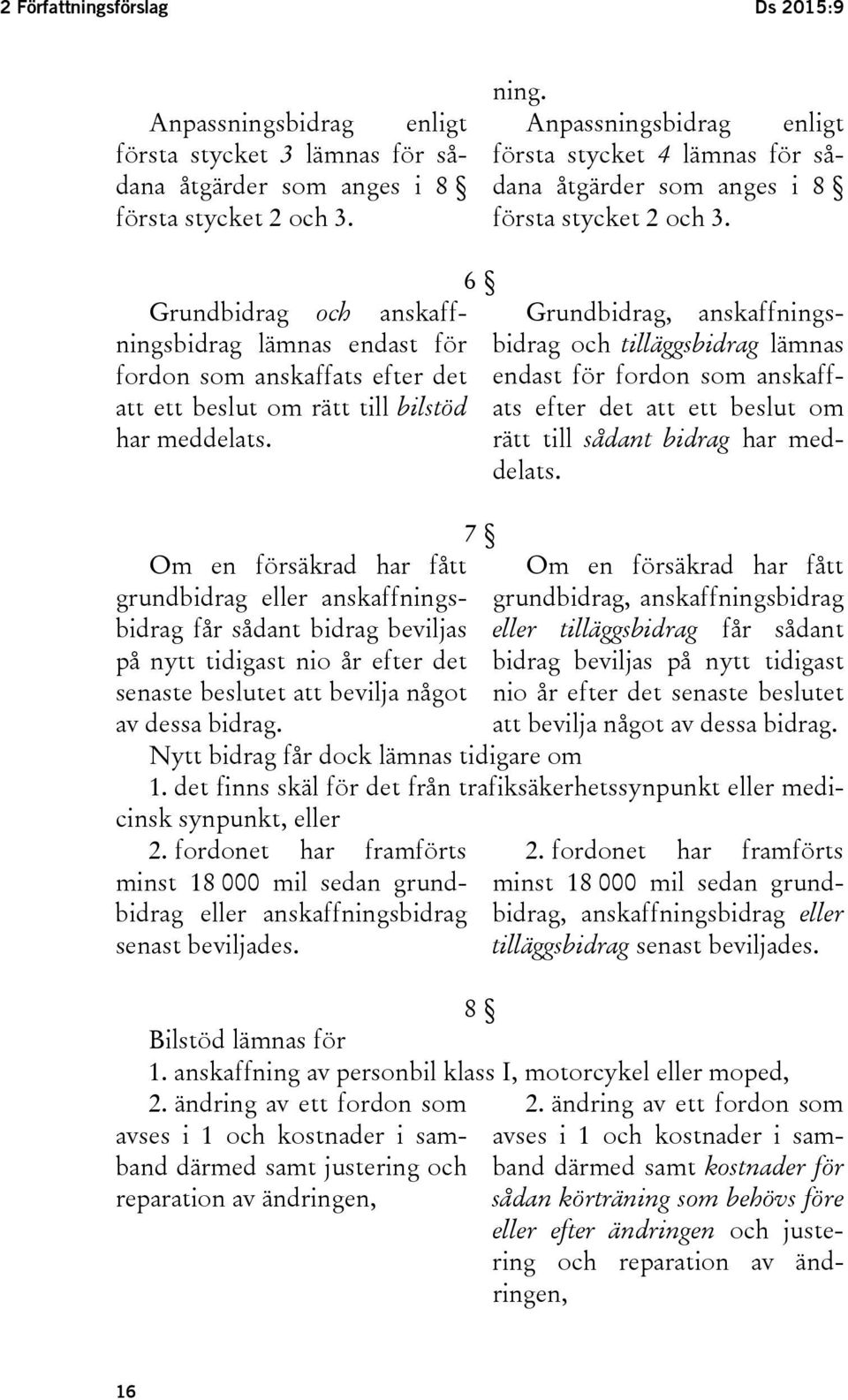 6 Grundbidrag och anskaffningsbidrag Grundbidrag, anskaffnings- lämnas endast för bidrag och tilläggsbidrag lämnas fordon som anskaffats efter det att ett beslut om rätt till bilstöd har meddelats.