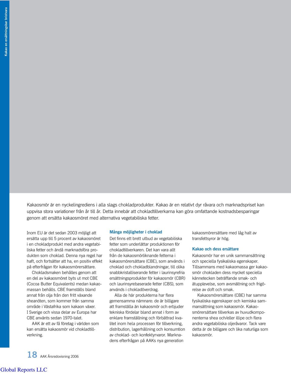 Inom EU är det sedan 2003 möjligt att ersätta upp till 5 procent av kakaosmöret i en chokladprodukt med andra vegetabiliska fetter och ändå marknadsföra produkten som choklad.