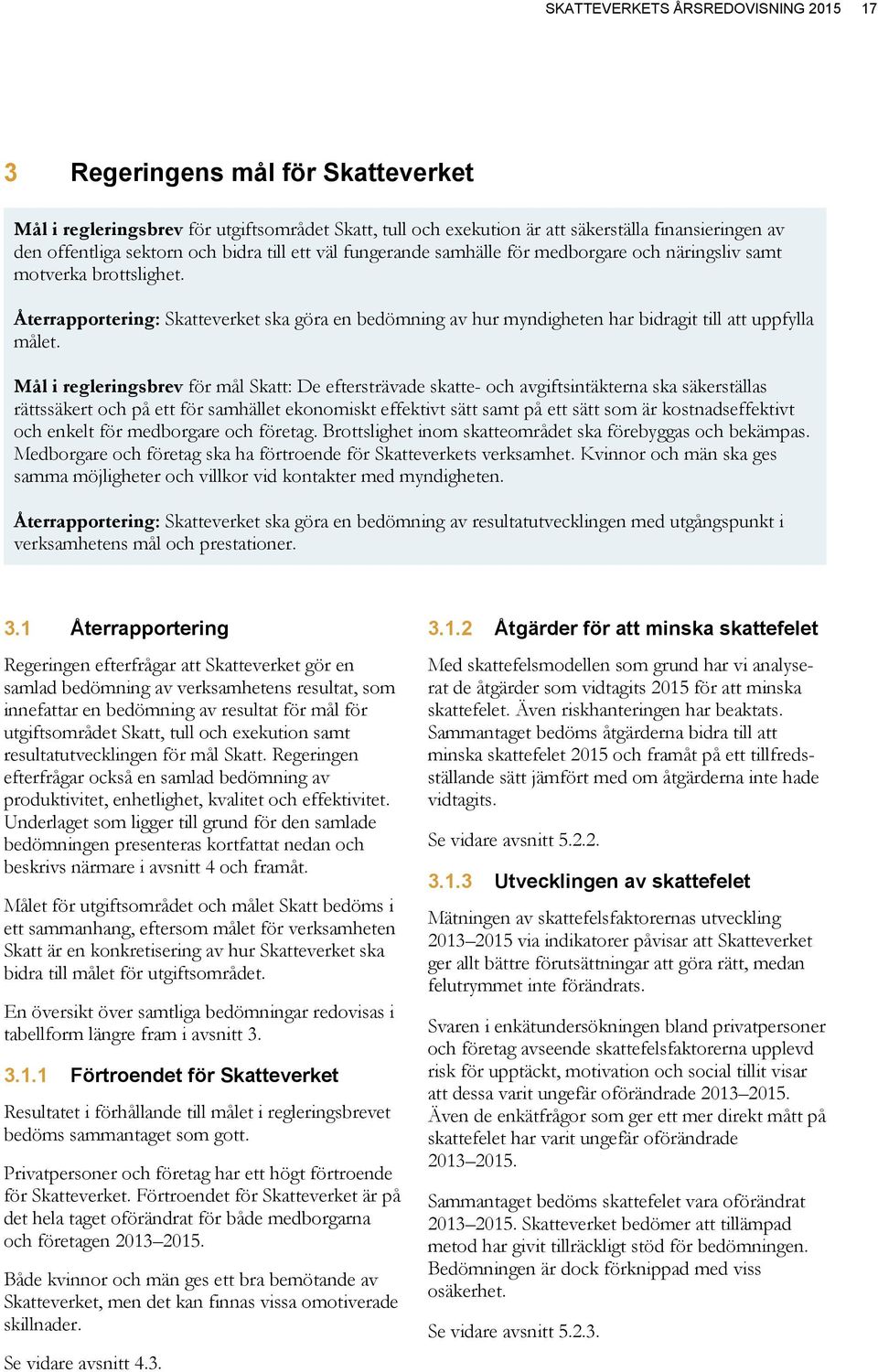 Återrapportering: Skatteverket ska göra en bedömning av hur myndigheten har bidragit till att uppfylla målet.