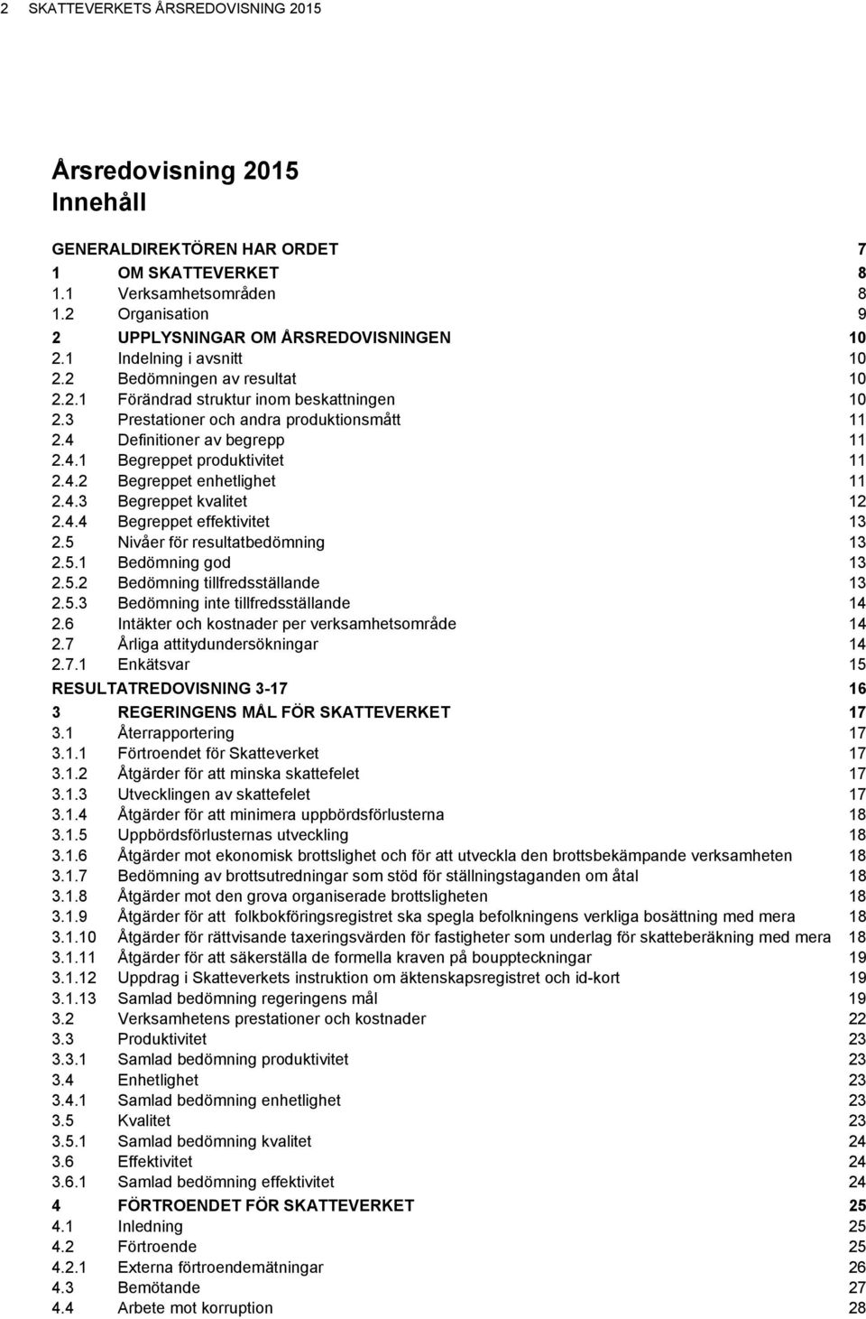 4.2 Begreppet enhetlighet 11 2.4.3 Begreppet kvalitet 12 2.4.4 Begreppet effektivitet 13 2.5 Nivåer för resultatbedömning 13 2.5.1 Bedömning god 13 2.5.2 Bedömning tillfredsställande 13 2.5.3 Bedömning inte tillfredsställande 14 2.