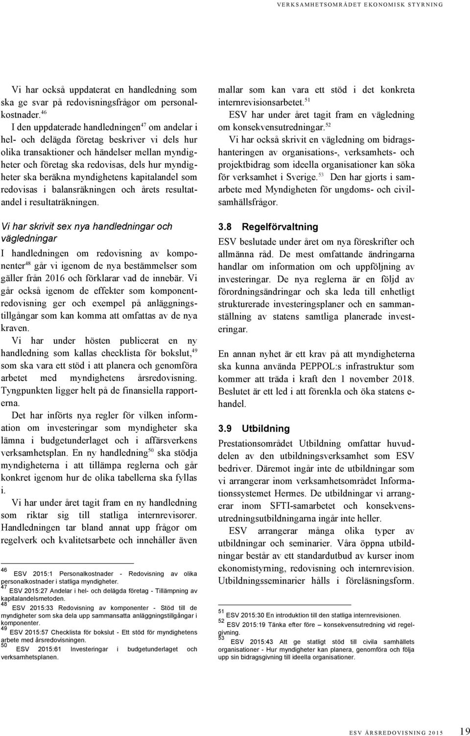 ska beräkna myndighetens kapitalandel som redovisas i balansräkningen och årets resultatandel i resultaträkningen.