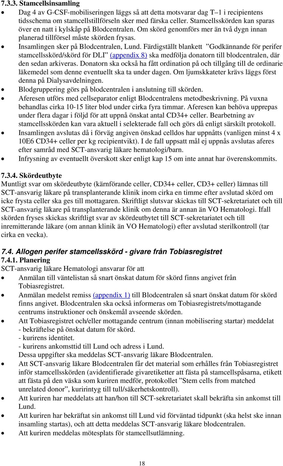 Färdigställt blankett Godkännande för perifer stamcellsskörd/skörd för DLI (appendix 8) ska medfölja donatorn till blodcentralen, där den sedan arkiveras.