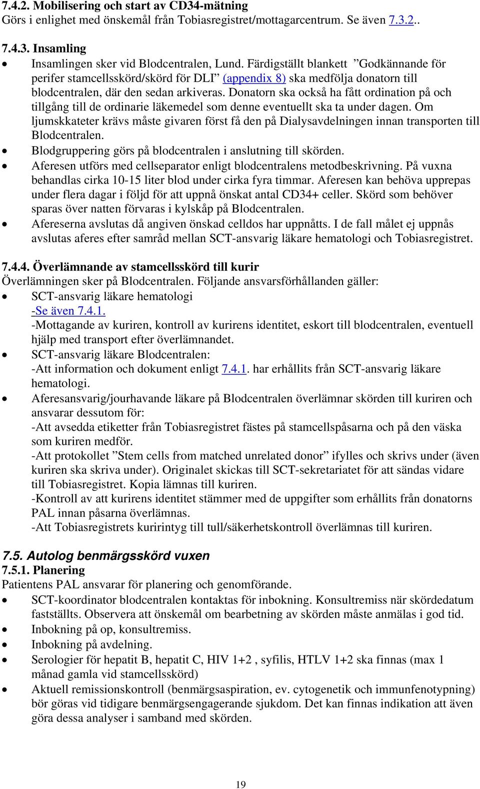 Donatorn ska också ha fått ordination på och tillgång till de ordinarie läkemedel som denne eventuellt ska ta under dagen.