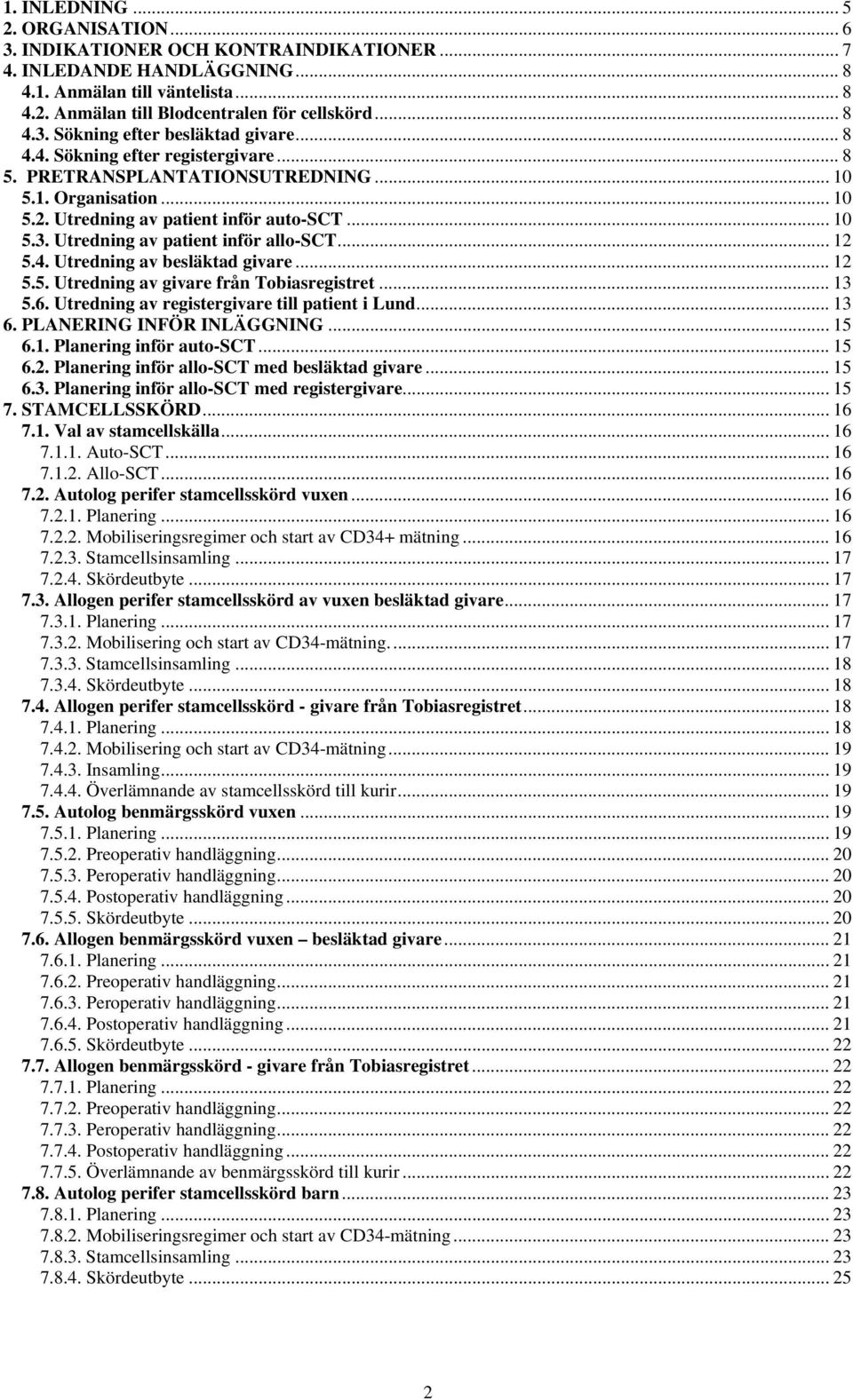 4. Utredning av besläktad givare... 12 5.5. Utredning av givare från Tobiasregistret... 13 5.6. Utredning av registergivare till patient i Lund... 13 6. PLANERING INFÖR INLÄGGNING... 15 6.1. Planering inför auto-sct.