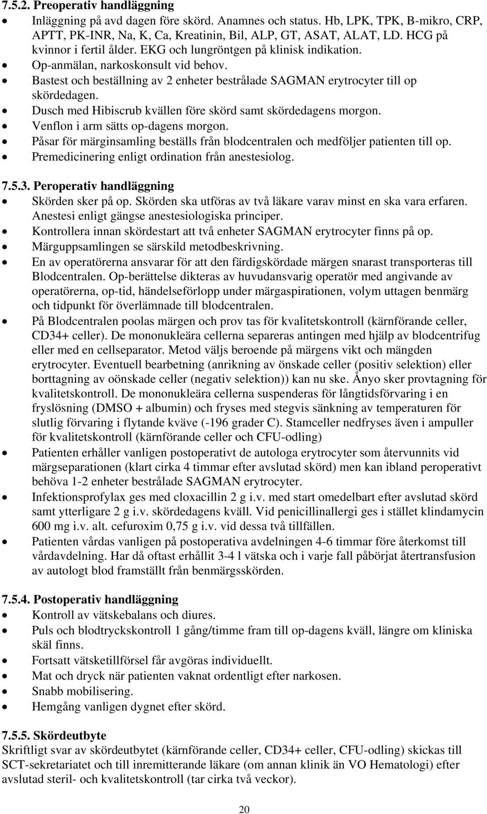 Dusch med Hibiscrub kvällen före skörd samt skördedagens morgon. Venflon i arm sätts op-dagens morgon. Påsar för märginsamling beställs från blodcentralen och medföljer patienten till op.