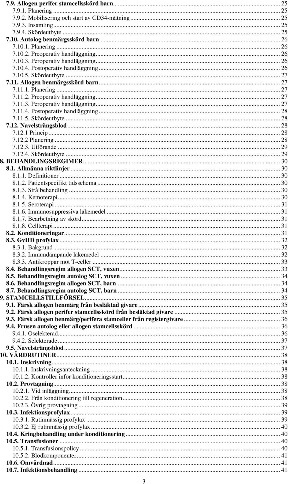 .. 27 7.11. Allogen benmärgsskörd barn... 27 7.11.1. Planering... 27 7.11.2. Preoperativ handläggning... 27 7.11.3. Peroperativ handläggning... 27 7.11.4. Postoperativ handläggning... 28 7.11.5.