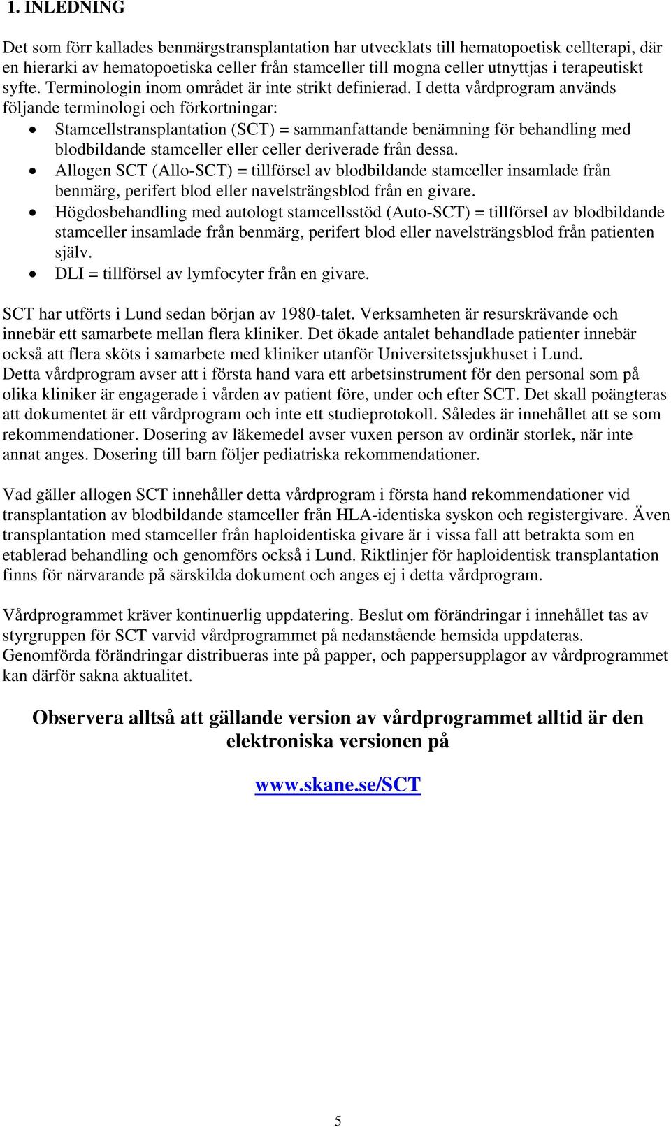 I detta vårdprogram används följande terminologi och förkortningar: Stamcellstransplantation (SCT) = sammanfattande benämning för behandling med blodbildande stamceller eller celler deriverade från