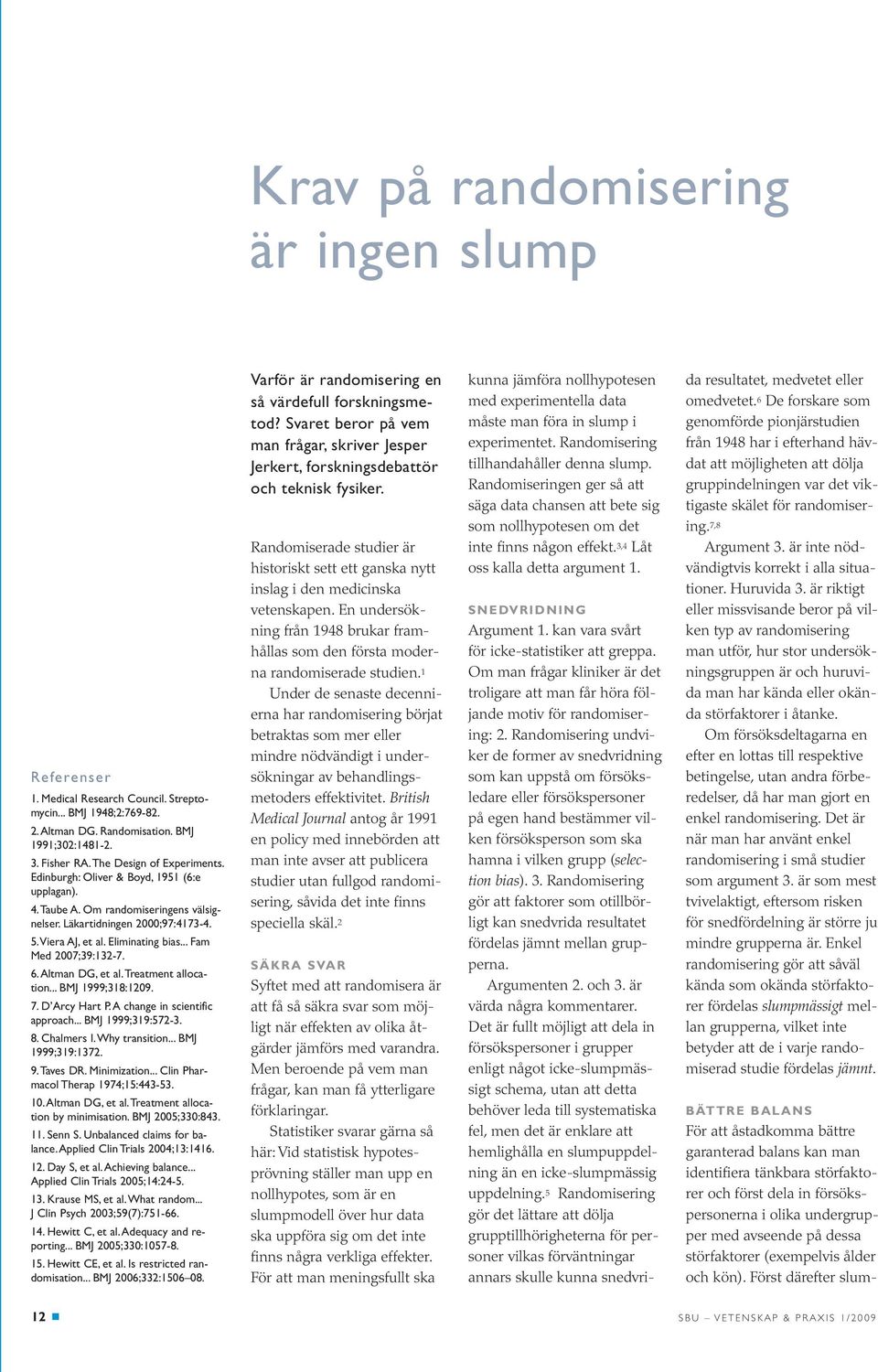 Altman DG, et al.treatment allocation... BMJ 1999;318:1209. 7. D Arcy Hart P.A change in scientific approach... BMJ 1999;319:572-3. 8. Chalmers I.Why transition... BMJ 1999;319:1372. 9.Taves DR.