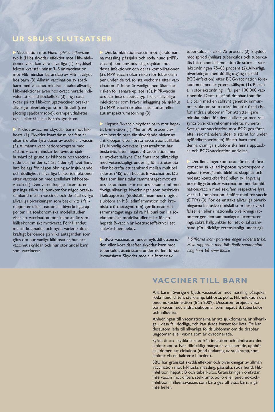 Allmän vaccination av spädbarn med vaccinet minskar antalet allvarliga Hib-infektioner även hos ovaccinerade individer, så kallad flockeffekt (3).