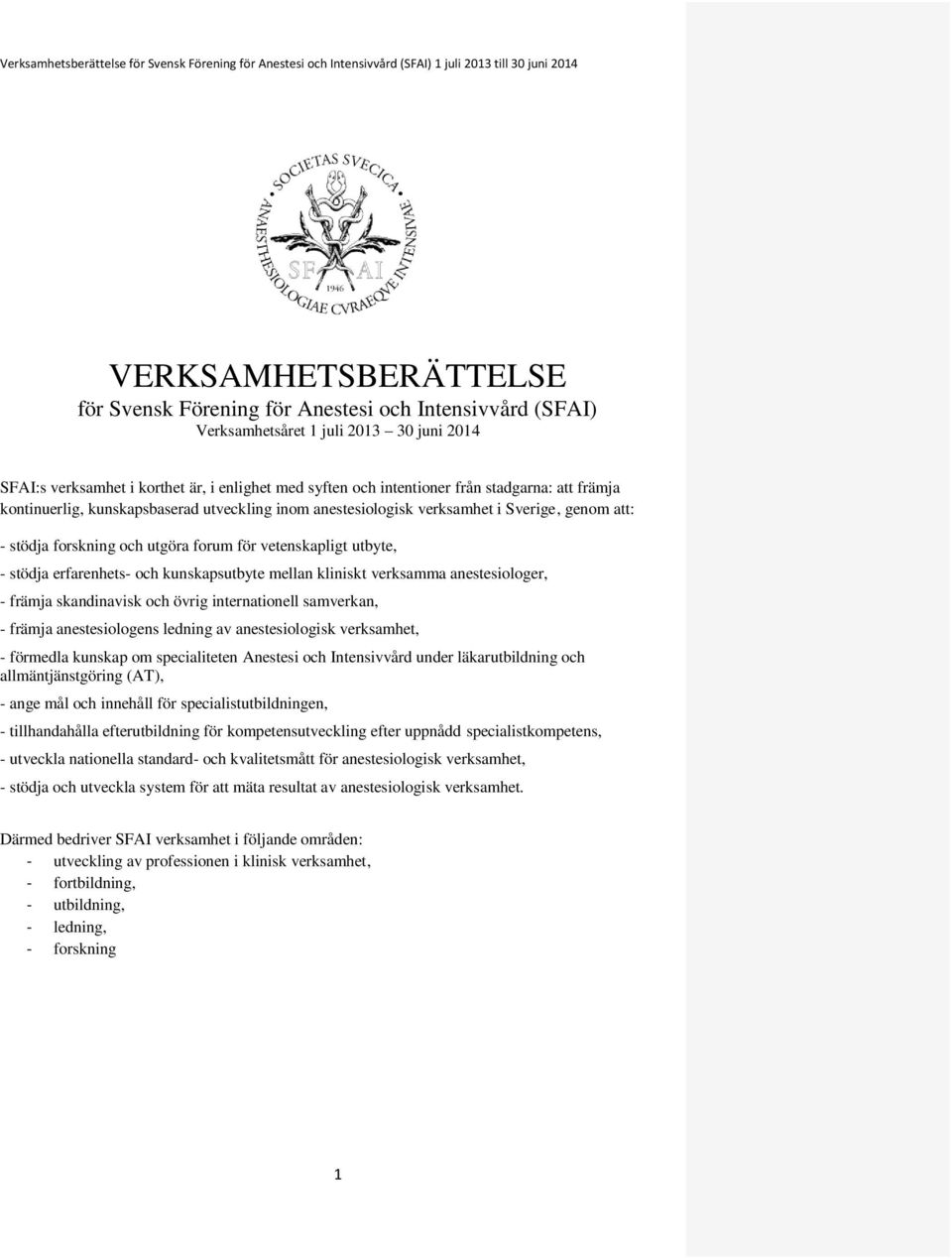 erfarenhets- och kunskapsutbyte mellan kliniskt verksamma anestesiologer, - främja skandinavisk och övrig internationell samverkan, - främja anestesiologens ledning av anestesiologisk verksamhet, -