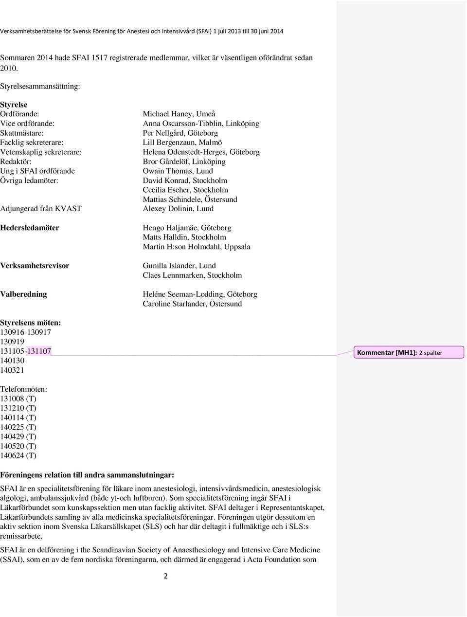 Hedersledamöter Verksamhetsrevisor Valberedning Michael Haney, Umeå Anna Oscarsson-Tibblin, Linköping Per Nellgård, Göteborg Lill Bergenzaun, Malmö Helena Odenstedt-Herges, Göteborg Bror Gårdelöf,