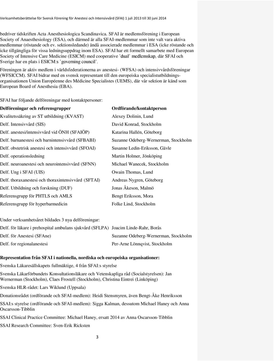 sektionsledande) ändå associerade medlemmar i ESA (icke röstande och icke tillgängliga för vissa ledningsuppdrag inom ESA).