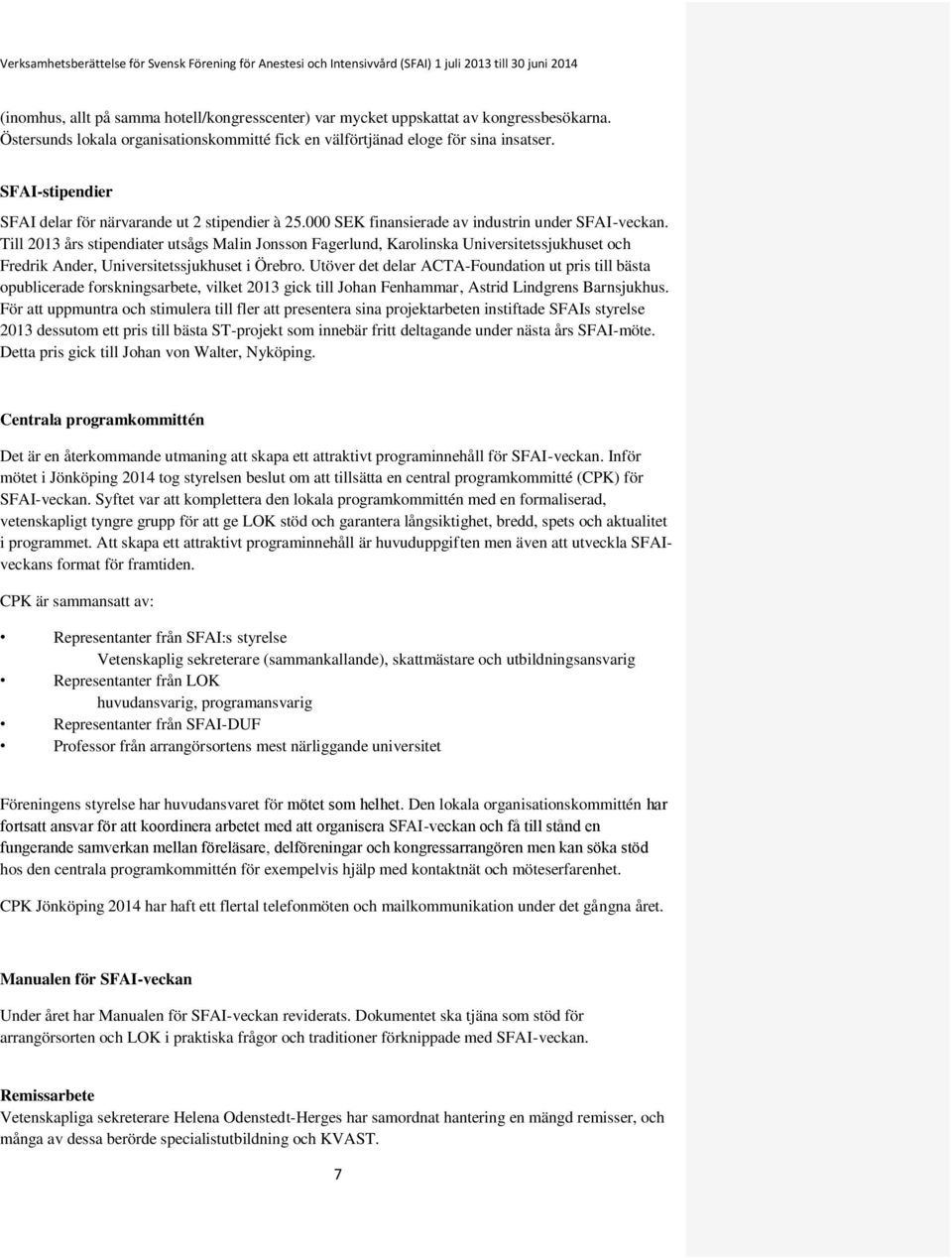 Till 2013 års stipendiater utsågs Malin Jonsson Fagerlund, Karolinska Universitetssjukhuset och Fredrik Ander, Universitetssjukhuset i Örebro.