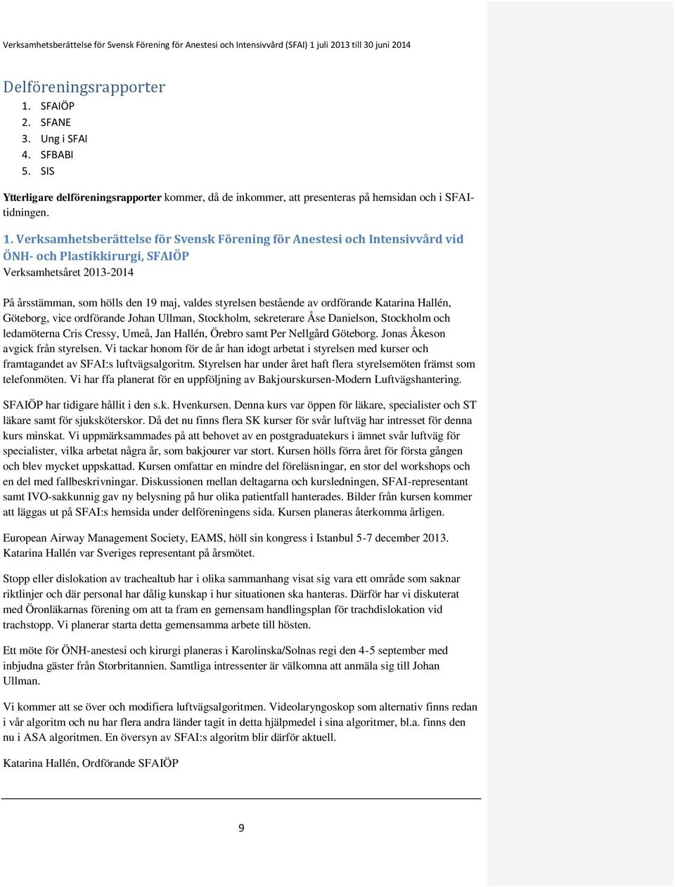 Verksamhetsberättelse för Svensk Förening för Anestesi och Intensivvård vid ÖNH- och Plastikkirurgi, SFAIÖP Verksamhetsåret 2013-2014 På årsstämman, som hölls den 19 maj, valdes styrelsen bestående