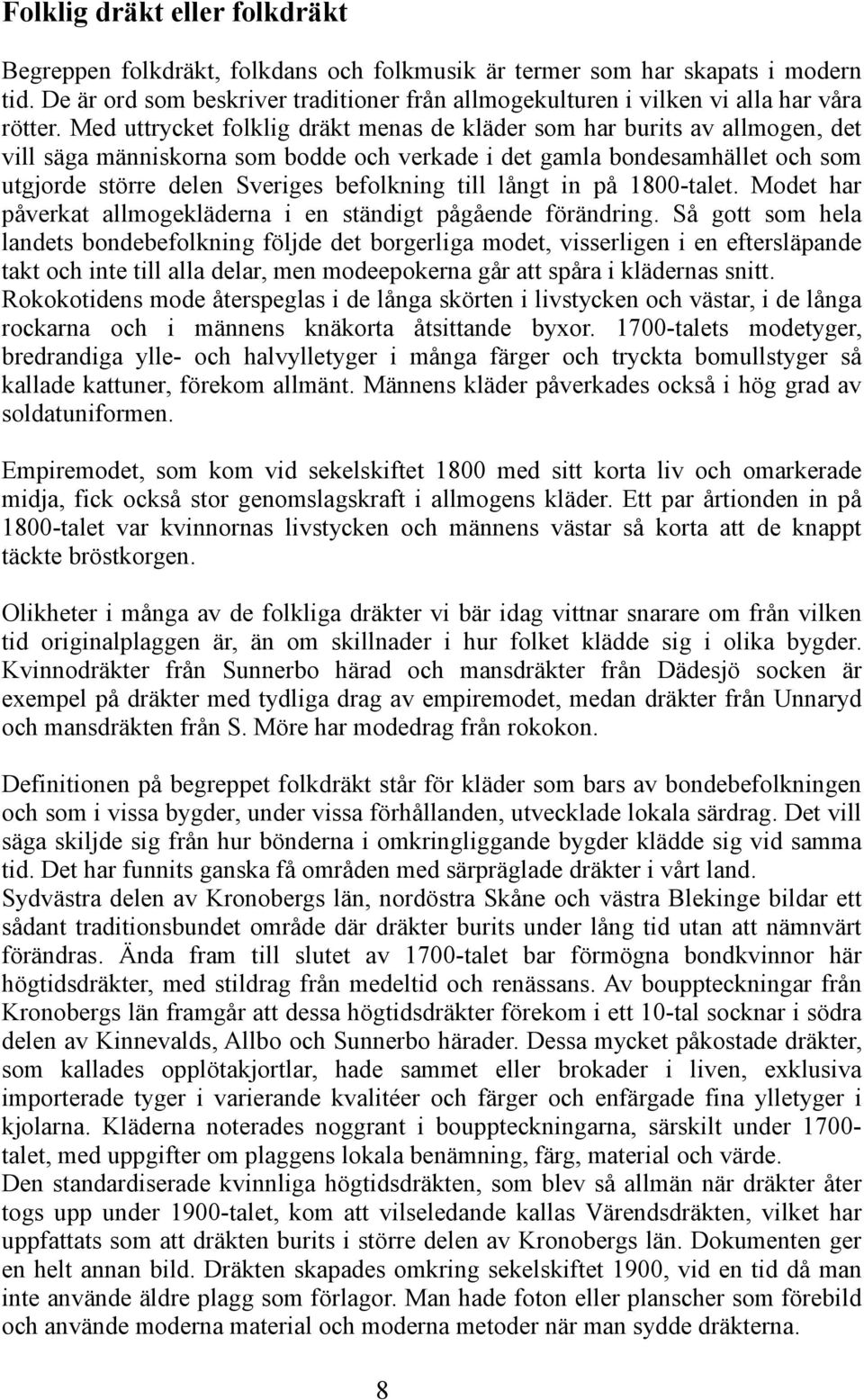 Med uttrycket folklig dräkt menas de kläder som har burits av allmogen, det vill säga människorna som bodde och verkade i det gamla bondesamhället och som utgjorde större delen Sveriges befolkning